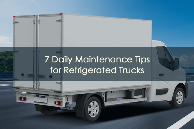 7 Daily Maintenance Tips for Refrigerated Trucks