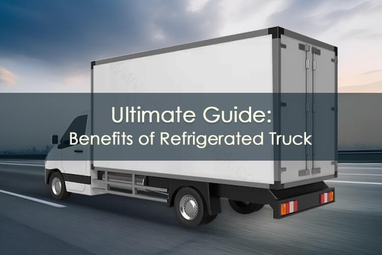 Ultimate Guide: Benefits of Refrigerated Truck