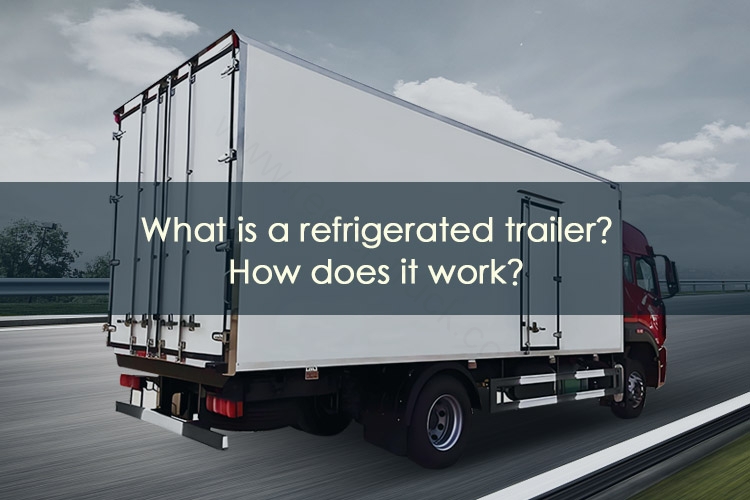 What is a refrigerated trailer? How does it work?