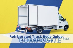 Refrigerated Truck Body Guide Manufacturing Process