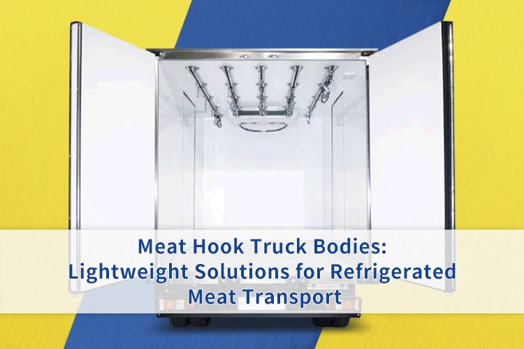 Meat Hook Truck Bodies: high-strength Solutions for Refrigerated Meat Transport